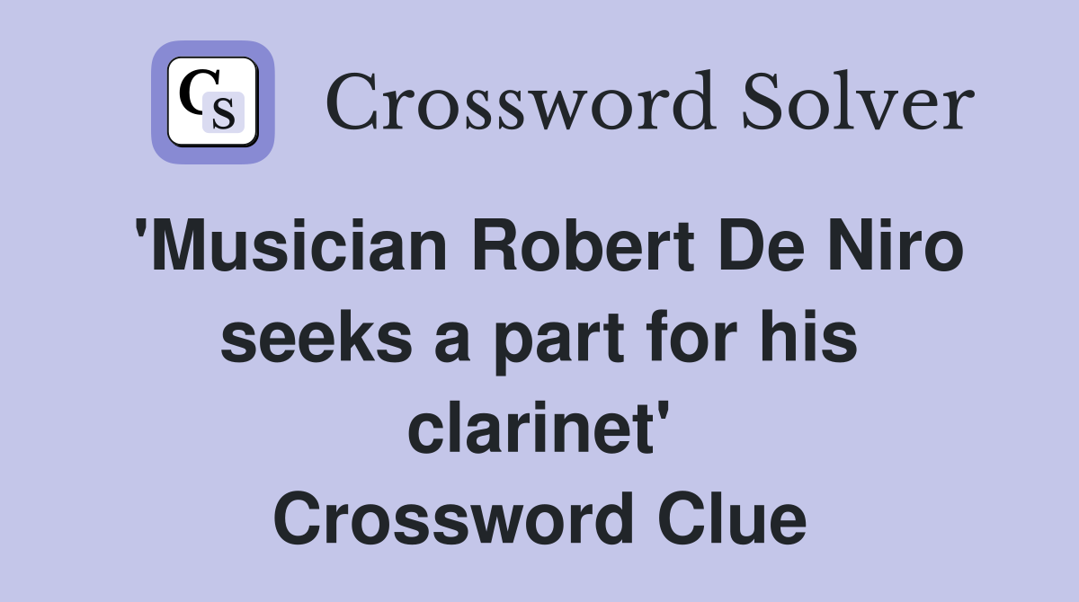 'Musician Robert De Niro seeks a part for his clarinet' Crossword Clue