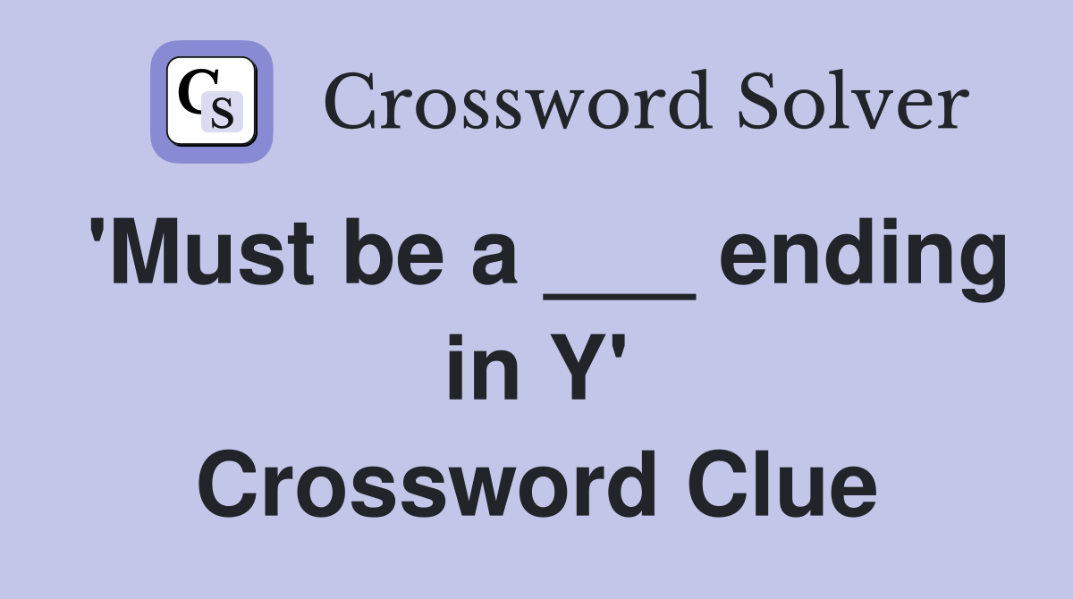 'Must be a ___ ending in Y' Crossword Clue