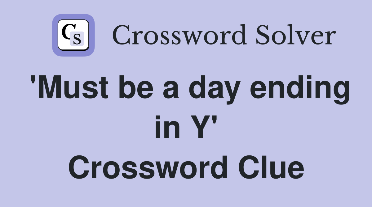 'Must be a day ending in Y' Crossword Clue
