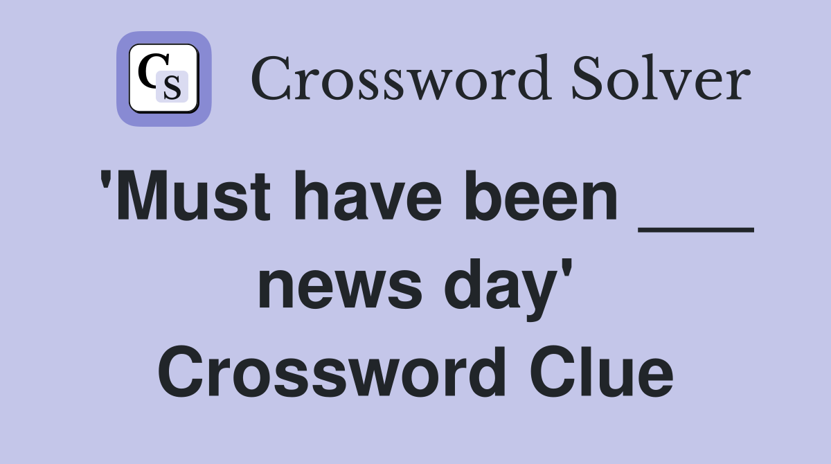 'Must have been ___ news day' Crossword Clue