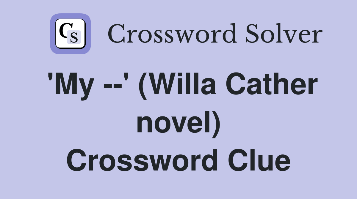 'My --' (Willa Cather novel) Crossword Clue