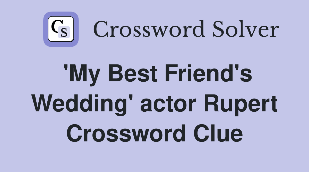 'My Best Friend's Wedding' actor Rupert Crossword Clue