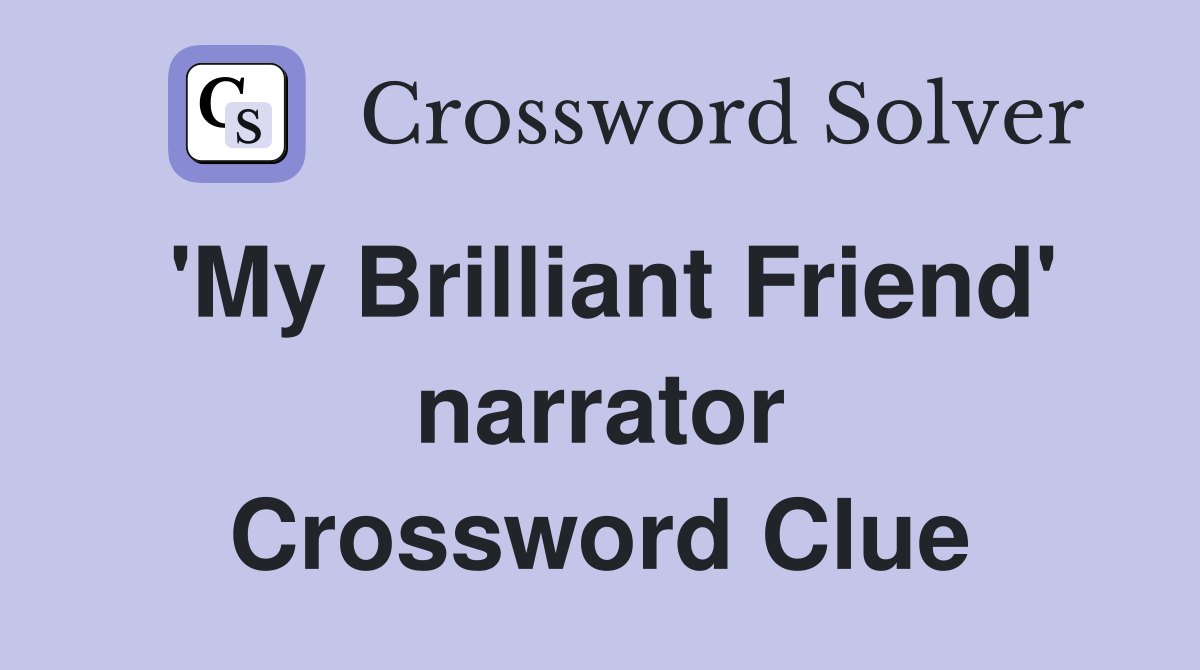 'My Brilliant Friend' narrator Crossword Clue