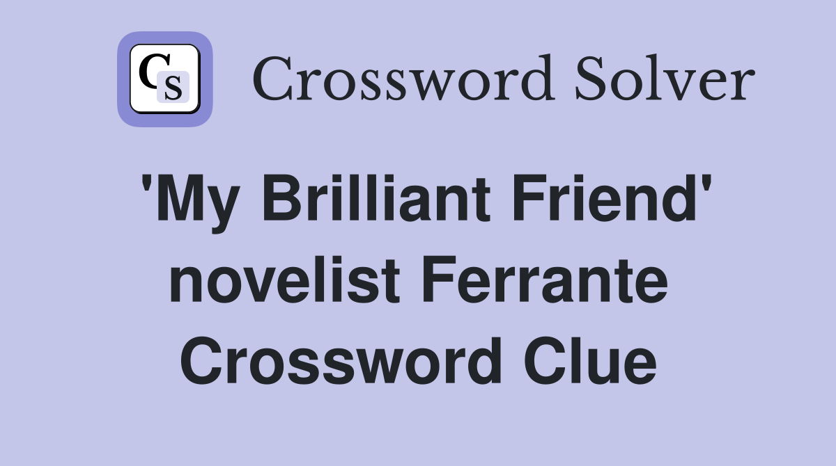 'My Brilliant Friend' novelist Ferrante Crossword Clue
