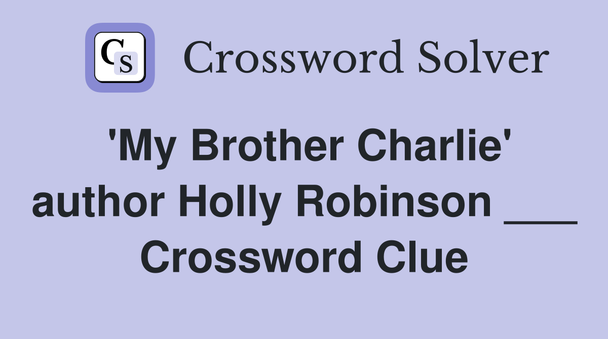 'My Brother Charlie' author Holly Robinson ___ Crossword Clue
