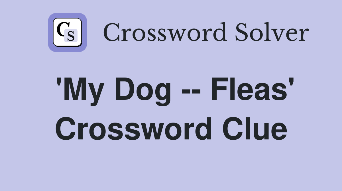 'My Dog -- Fleas' Crossword Clue
