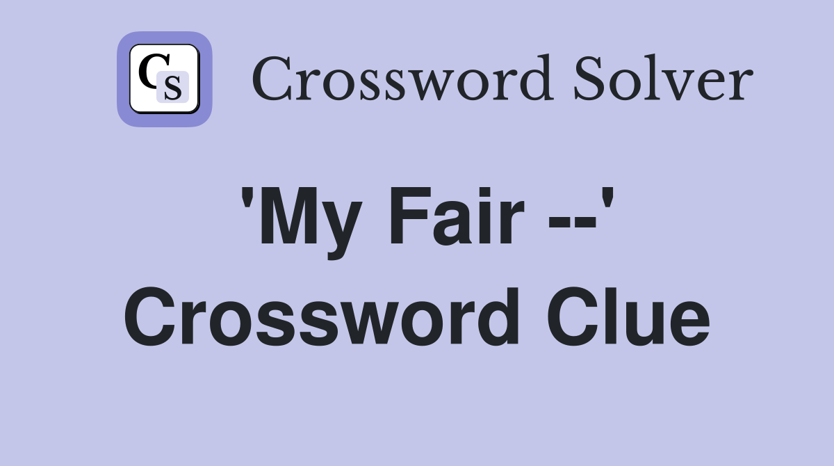 'My Fair --' Crossword Clue