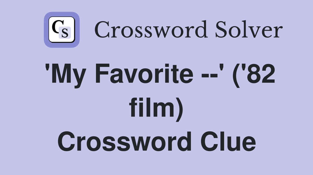 'My Favorite --' ('82 film) Crossword Clue