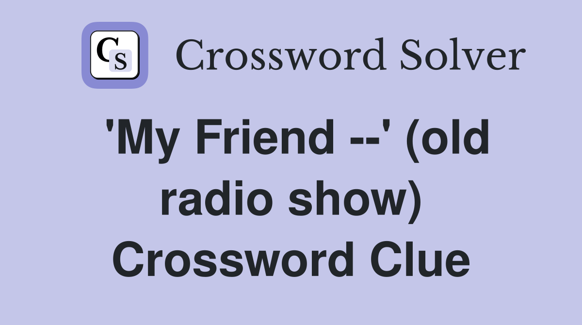 'My Friend --' (old radio show) Crossword Clue