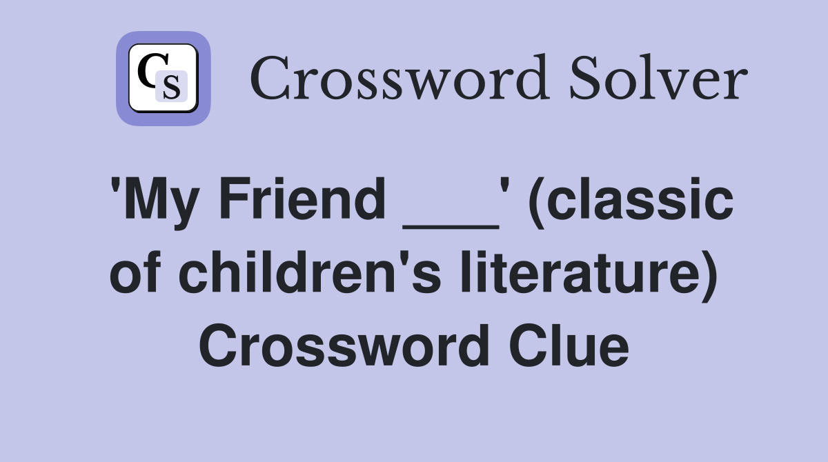 'My Friend ___' (classic of children's literature) Crossword Clue