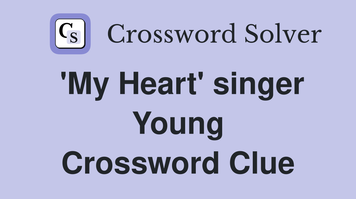 'My Heart' singer Young Crossword Clue