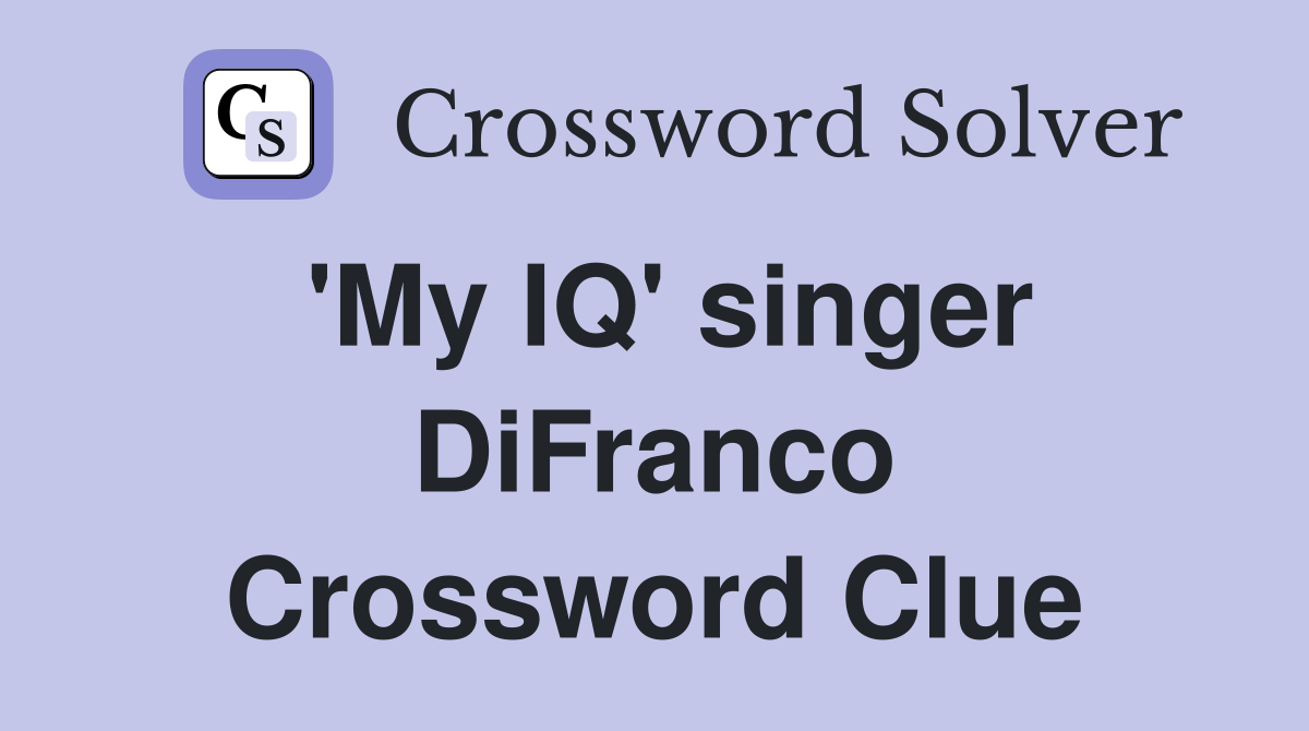'My IQ' singer DiFranco Crossword Clue