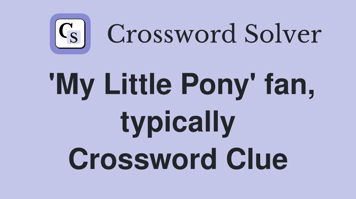 'My Little Pony' fan, typically Crossword Clue