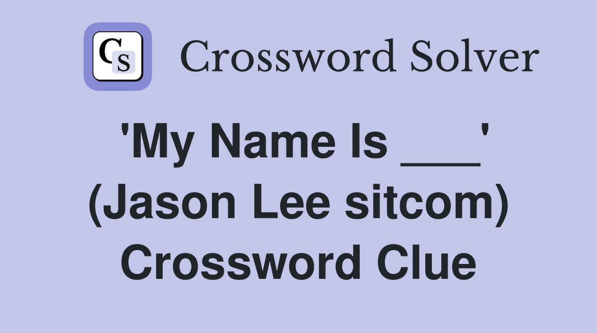 'My Name Is ___' (Jason Lee sitcom) Crossword Clue