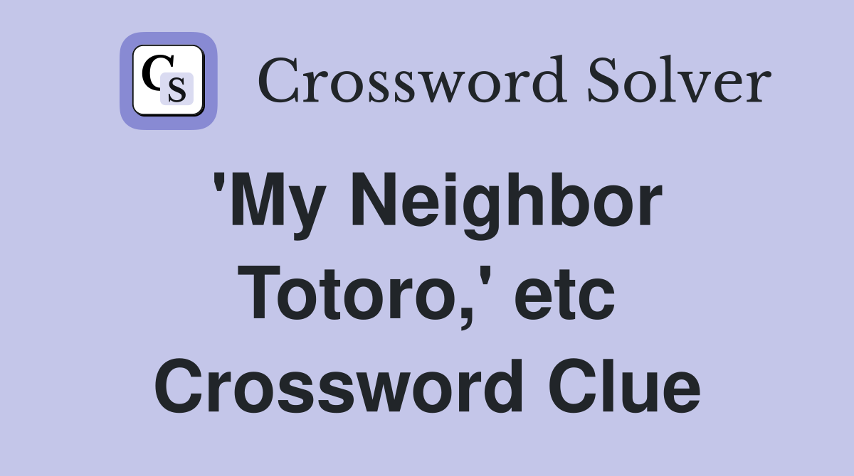 'My Neighbor Totoro,' etc Crossword Clue