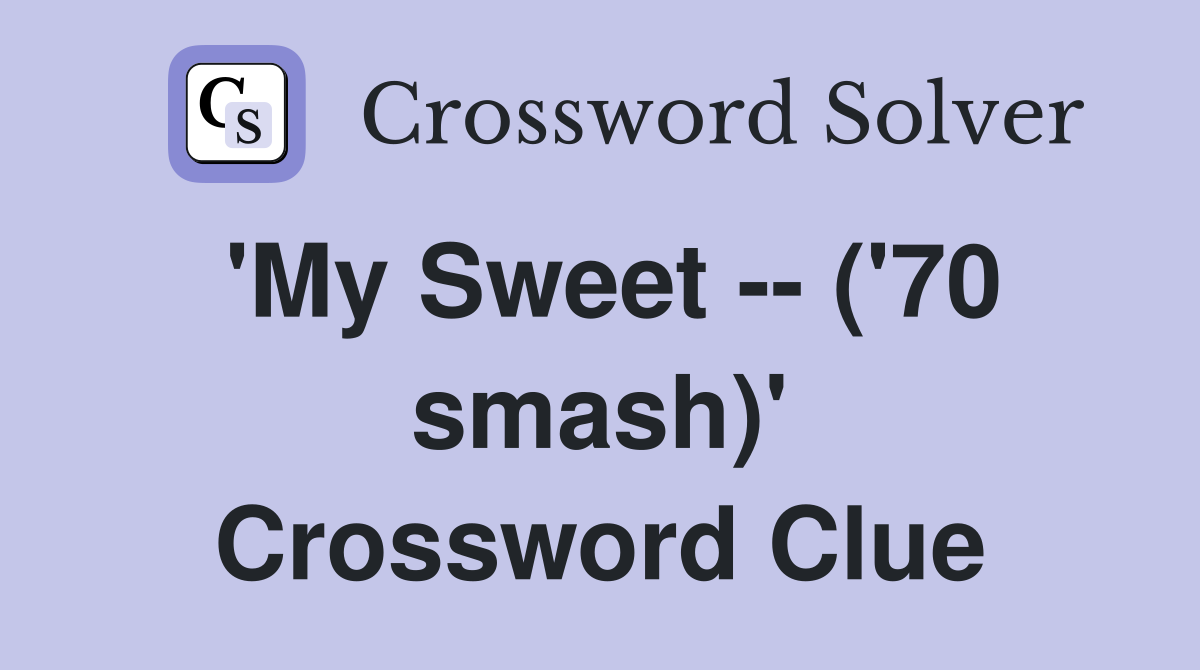 'My Sweet -- ('70 smash)' Crossword Clue