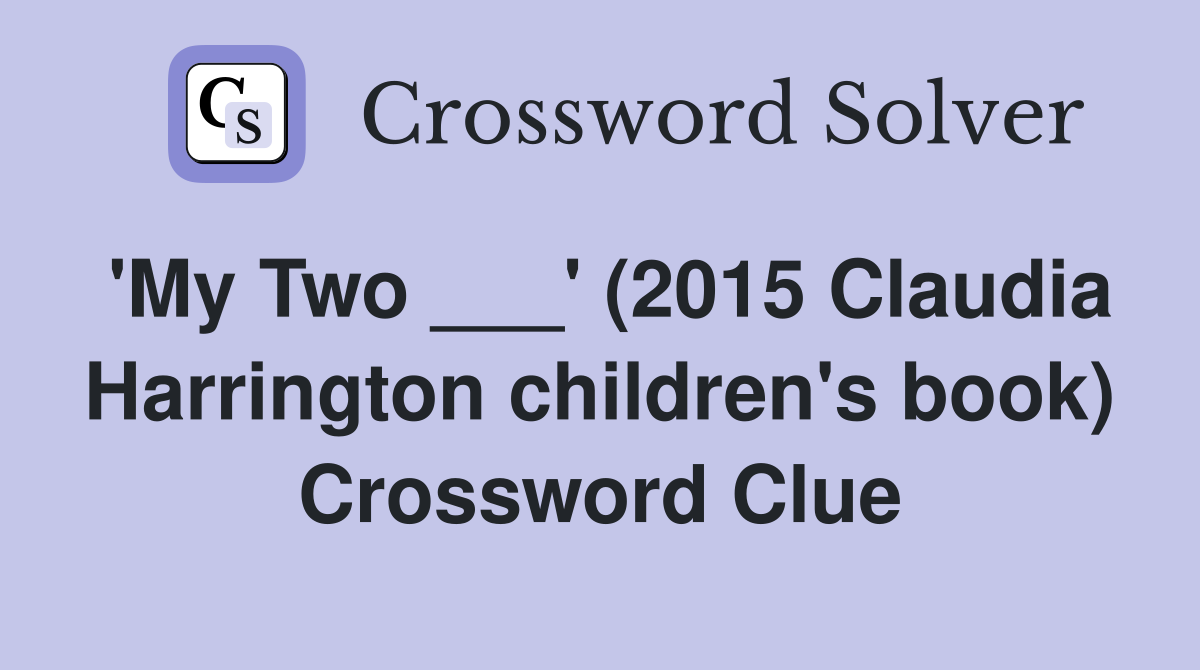 'My Two ___' (2015 Claudia Harrington children's book) Crossword Clue