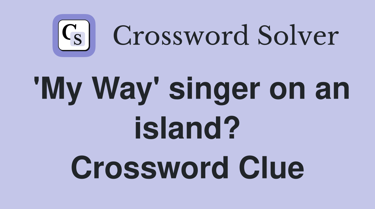 'My Way' singer on an island? Crossword Clue