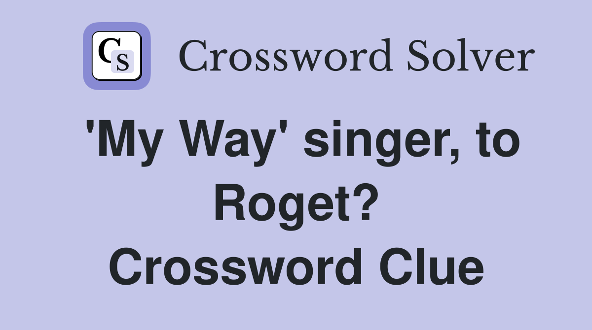 'My Way' singer, to Roget? Crossword Clue