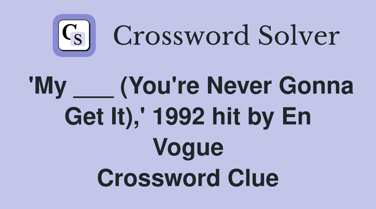 'My ___ (You're Never Gonna Get It),' 1992 hit by En Vogue Crossword Clue