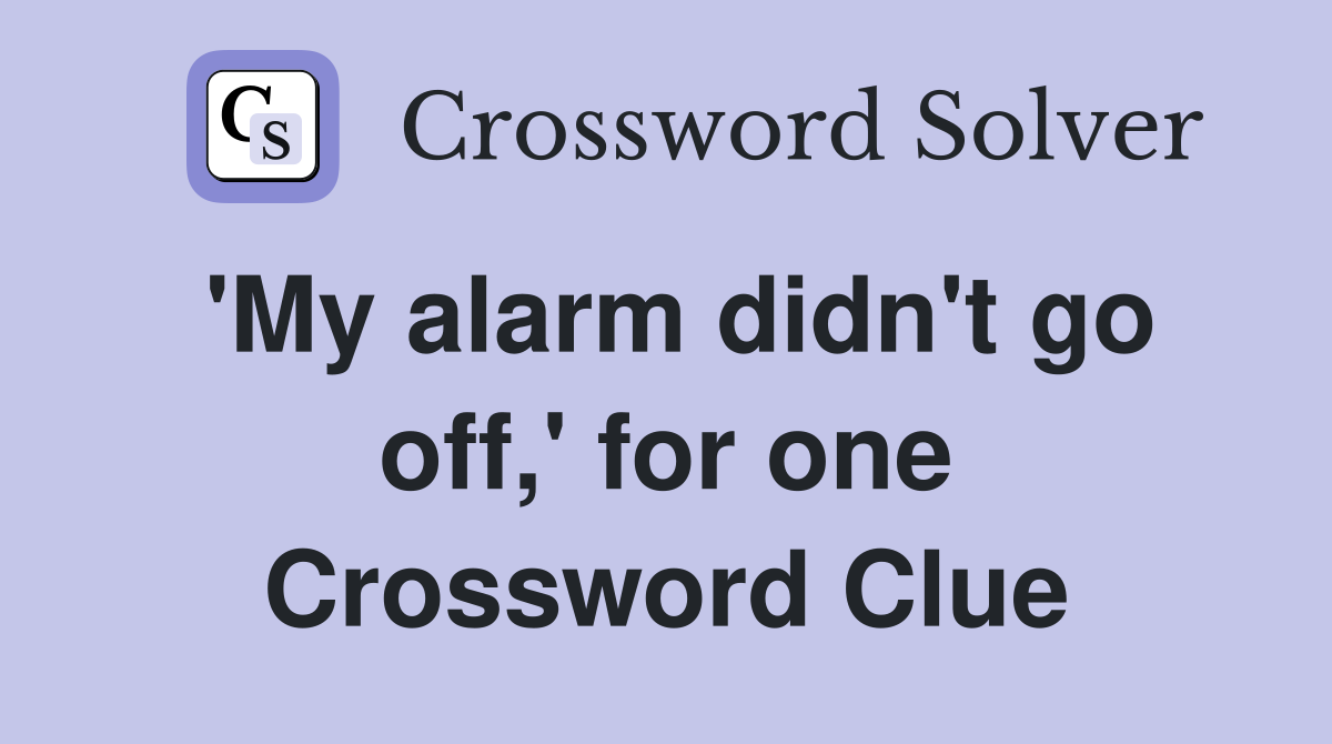 'My alarm didn't go off,' for one Crossword Clue