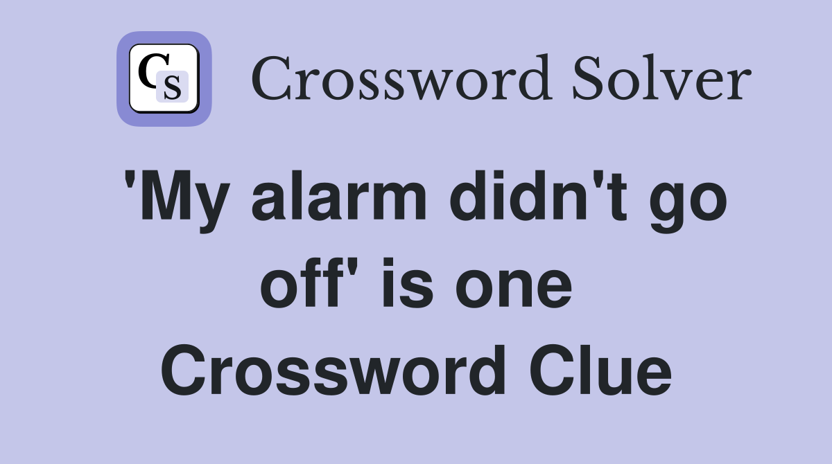 'My alarm didn't go off' is one Crossword Clue