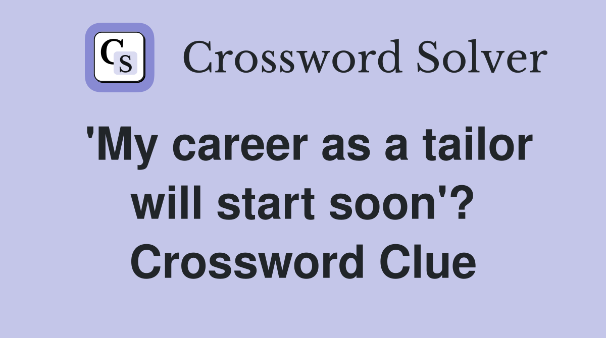 'My career as a tailor will start soon'? Crossword Clue