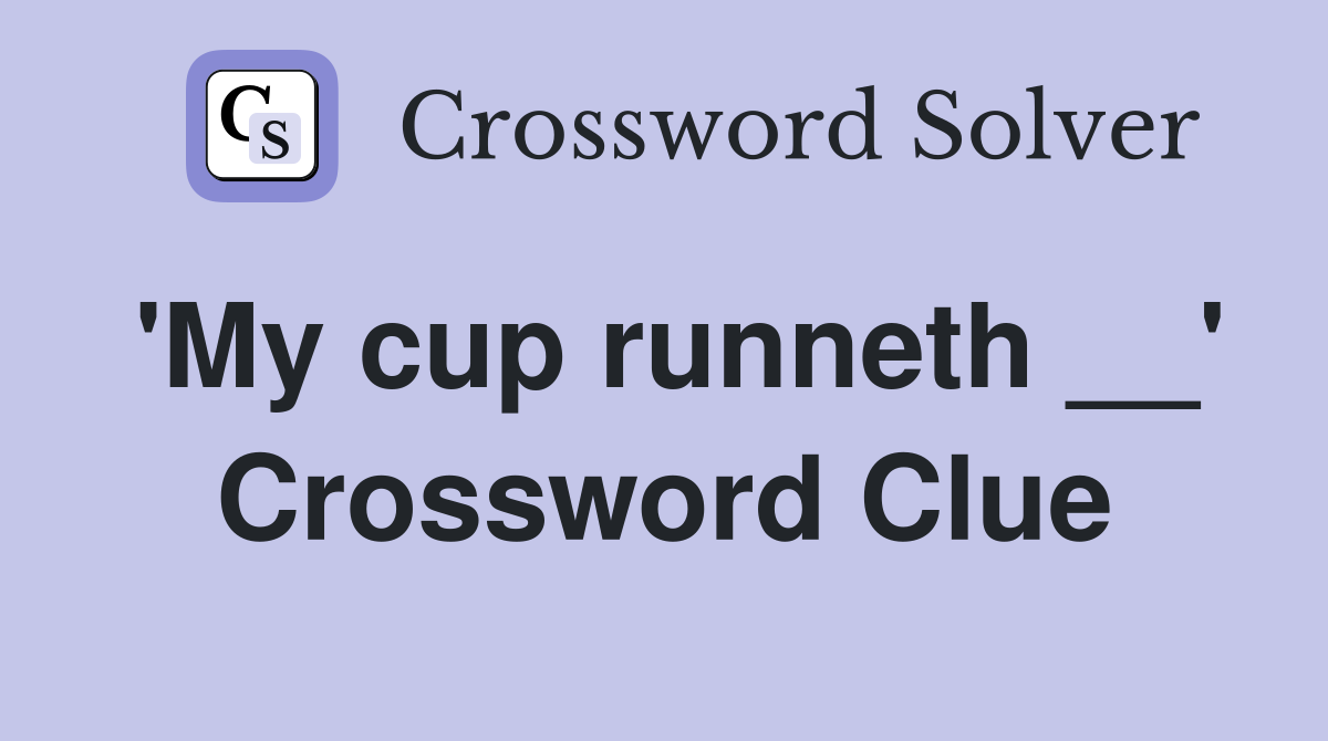 'My cup runneth __' Crossword Clue
