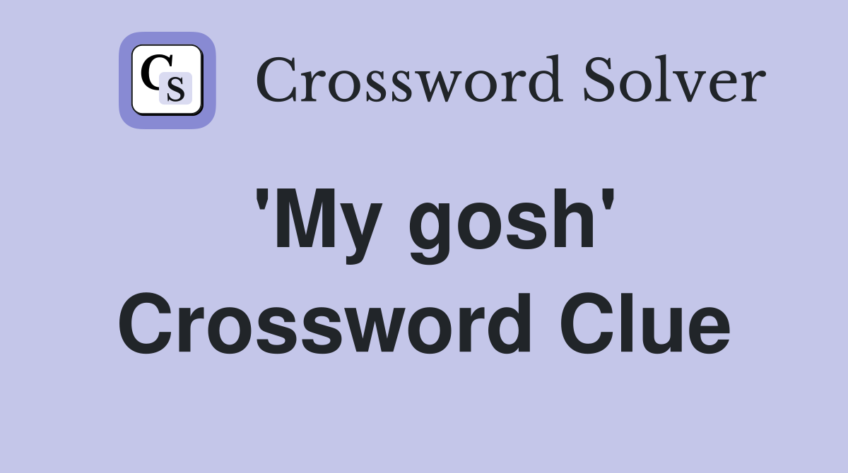 'My gosh' Crossword Clue