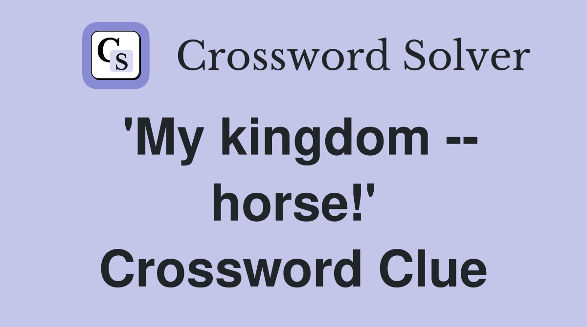 'My kingdom -- horse!' Crossword Clue