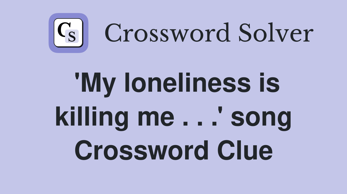 'My loneliness is killing me . . .' song Crossword Clue