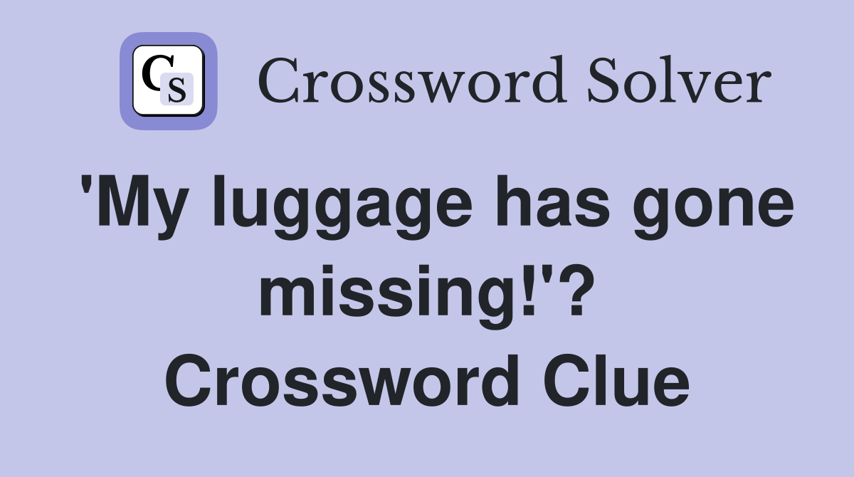 'My luggage has gone missing!'? Crossword Clue