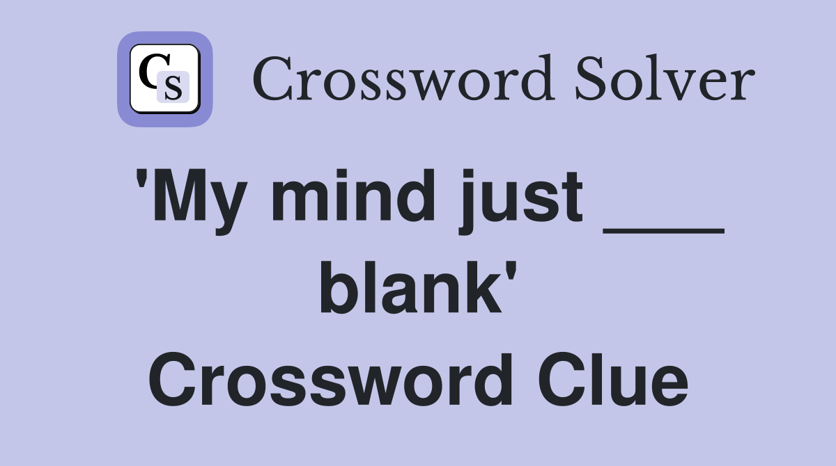 'My mind just ___ blank' Crossword Clue
