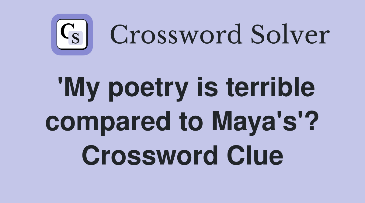 'My poetry is terrible compared to Maya's'? Crossword Clue
