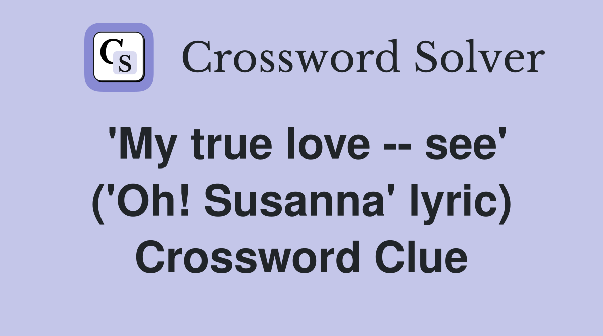 'My true love -- see' ('Oh! Susanna' lyric) Crossword Clue