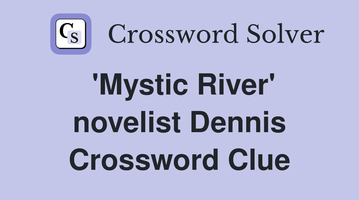 'Mystic River' novelist Dennis Crossword Clue