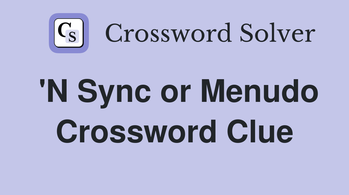 'N Sync or Menudo Crossword Clue