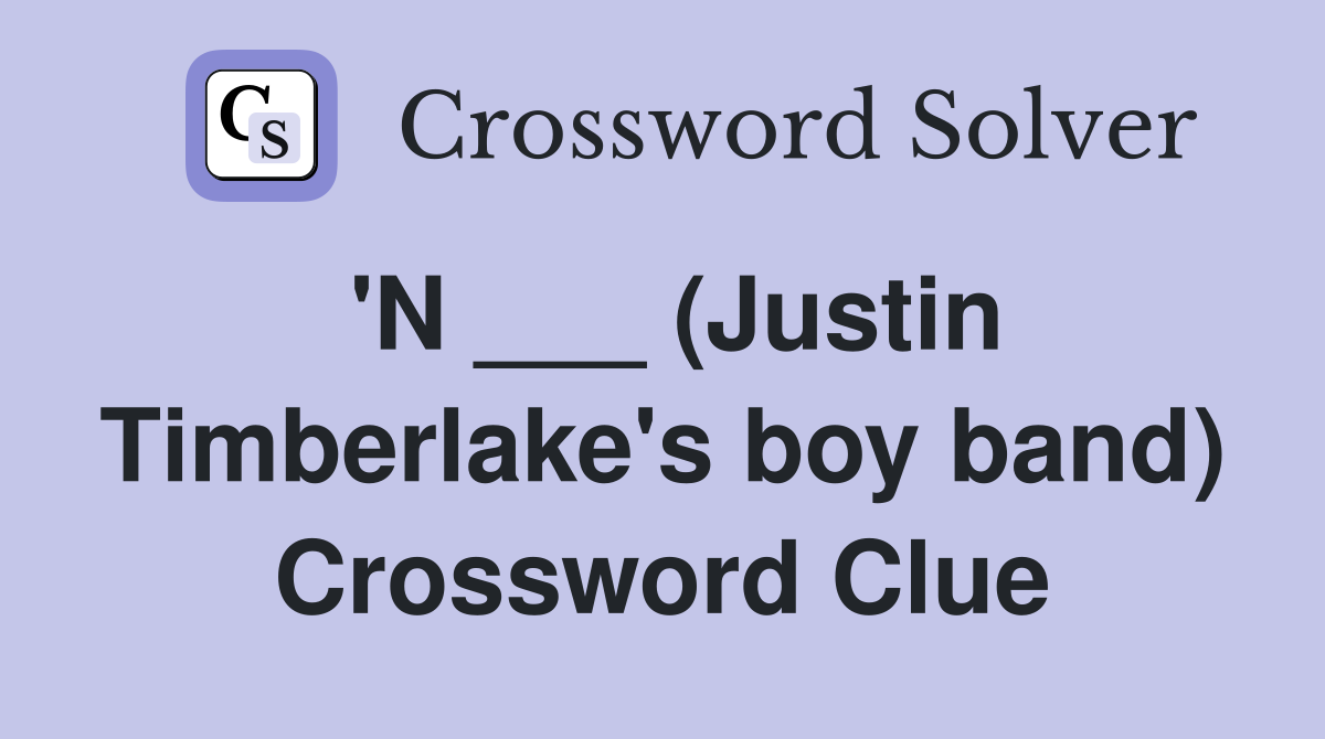 'N ___ (Justin Timberlake's boy band) Crossword Clue