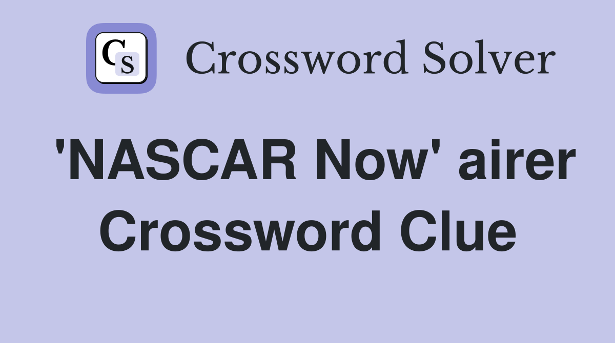 'NASCAR Now' airer Crossword Clue