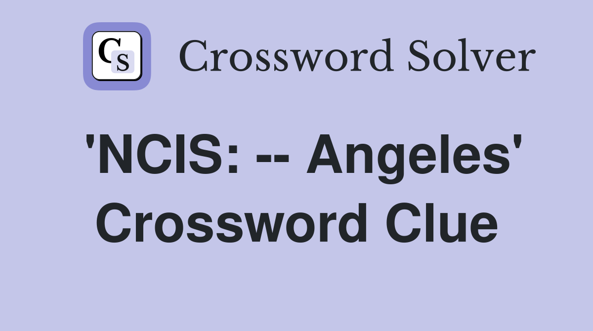 'NCIS: -- Angeles' Crossword Clue
