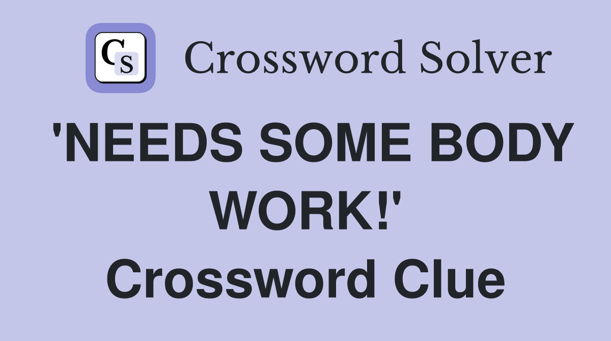 'NEEDS SOME BODY WORK!' Crossword Clue