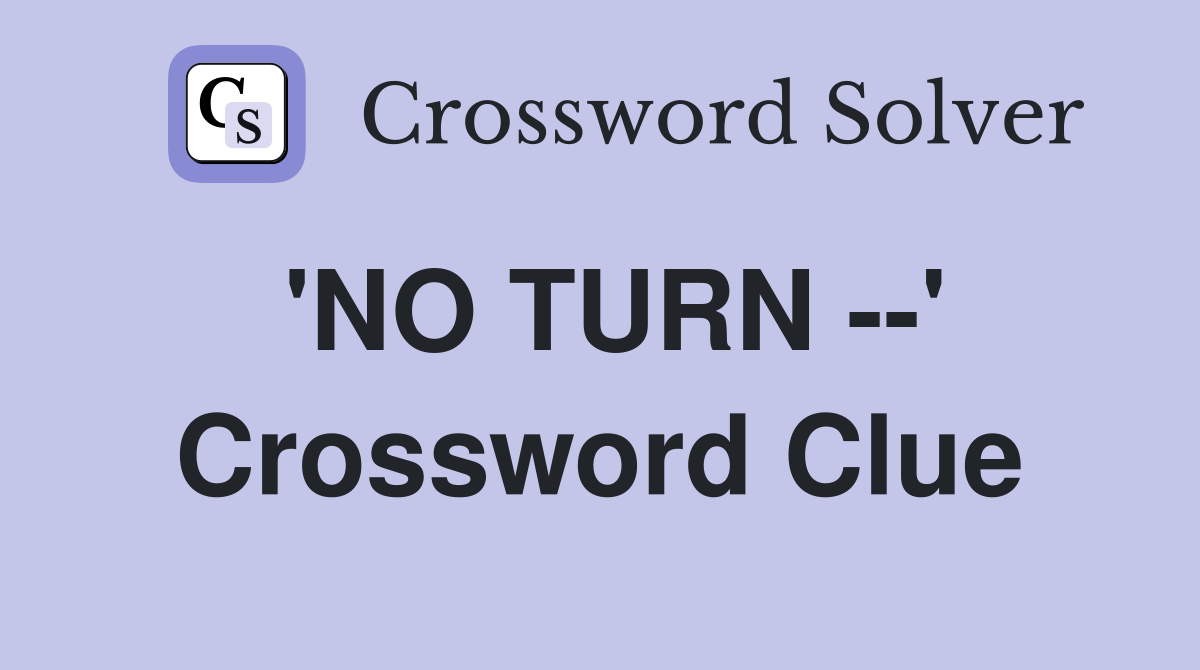 'NO TURN --' Crossword Clue