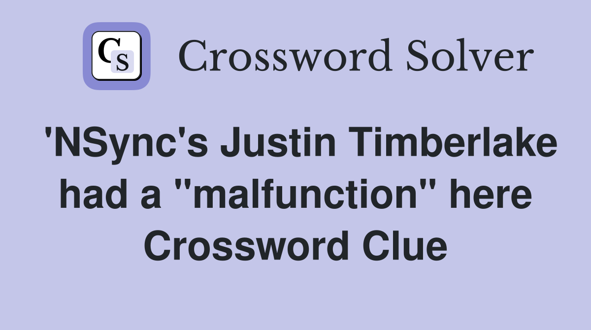 'NSync's Justin Timberlake had a "malfunction" here Crossword Clue