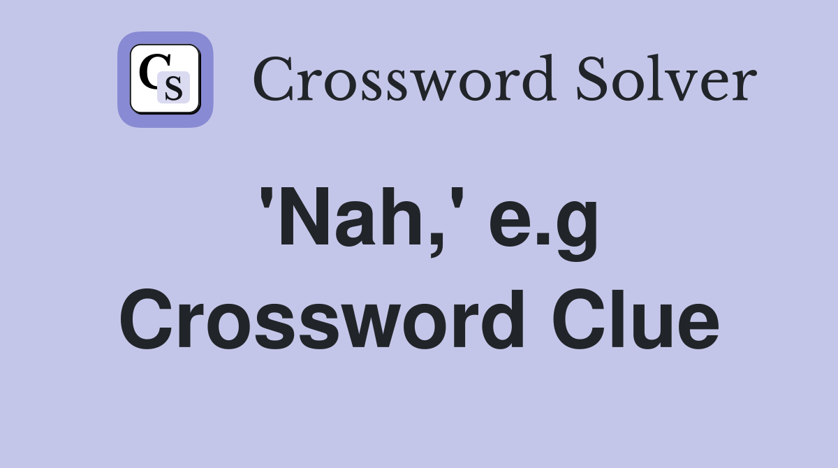 'Nah,' e.g Crossword Clue