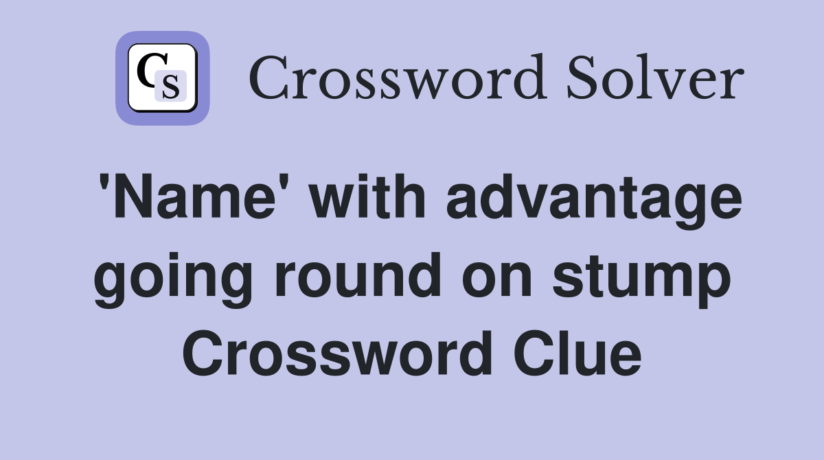 'Name' with advantage going round on stump Crossword Clue