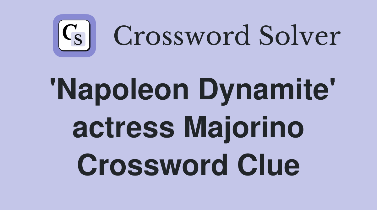 'Napoleon Dynamite' actress Majorino Crossword Clue