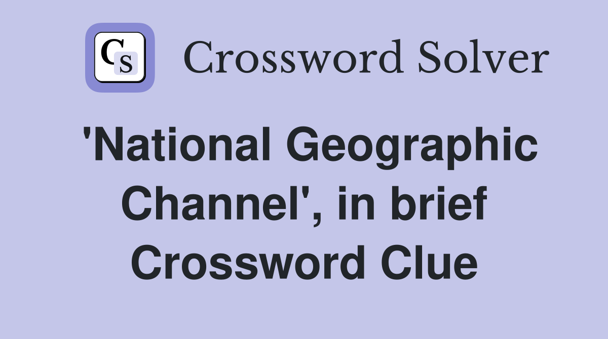 'National Geographic Channel', in brief Crossword Clue