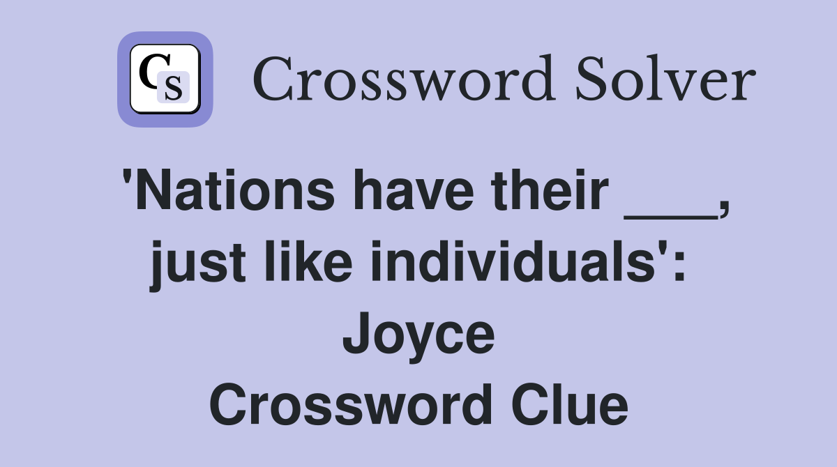 'Nations have their ___, just like individuals': Joyce Crossword Clue