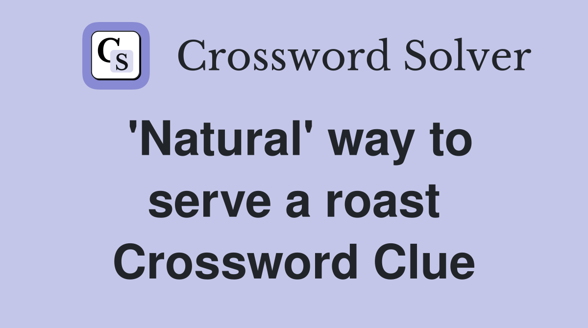'Natural' way to serve a roast Crossword Clue