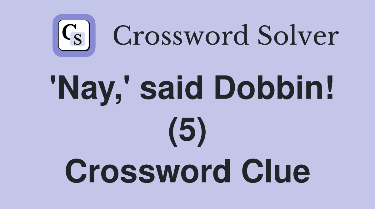 'Nay,' said Dobbin! (5) Crossword Clue